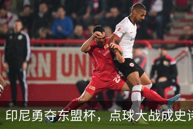 印尼勇夺东盟杯，点球大战成史诗之夜！